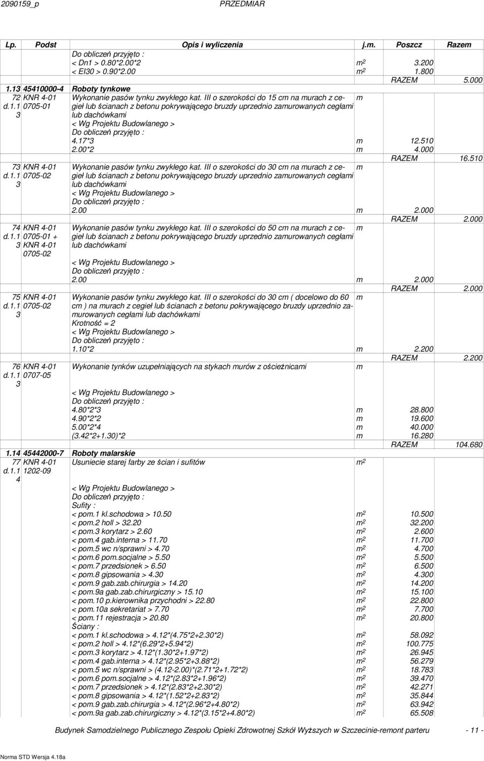 zwykłego kat. III o szerokości do 15 cm na murach z cegieł lub ścianach z betonu pokrywającego bruzdy uprzednio zamurowanych cegłami lub dachówkami 47*3 m 12.510 2.00*2 m 4.000 m RAZEM 16.