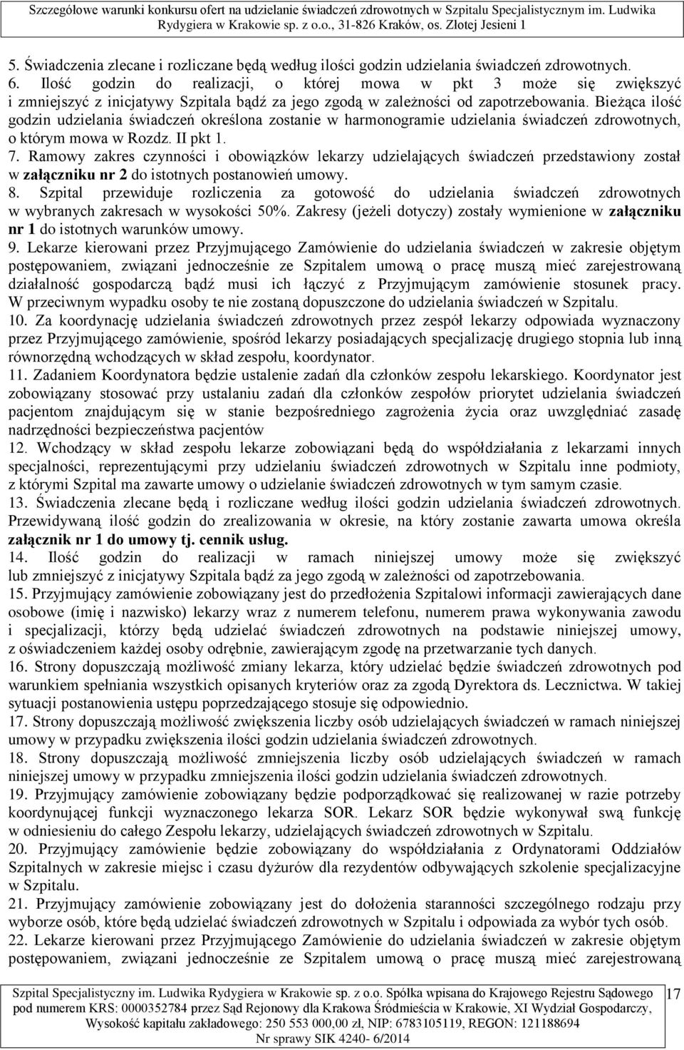 Bieżąca ilość godzin udzielania świadczeń określona zostanie w harmonogramie udzielania świadczeń zdrowotnych, o którym mowa w Rozdz. II pkt 1. 7.