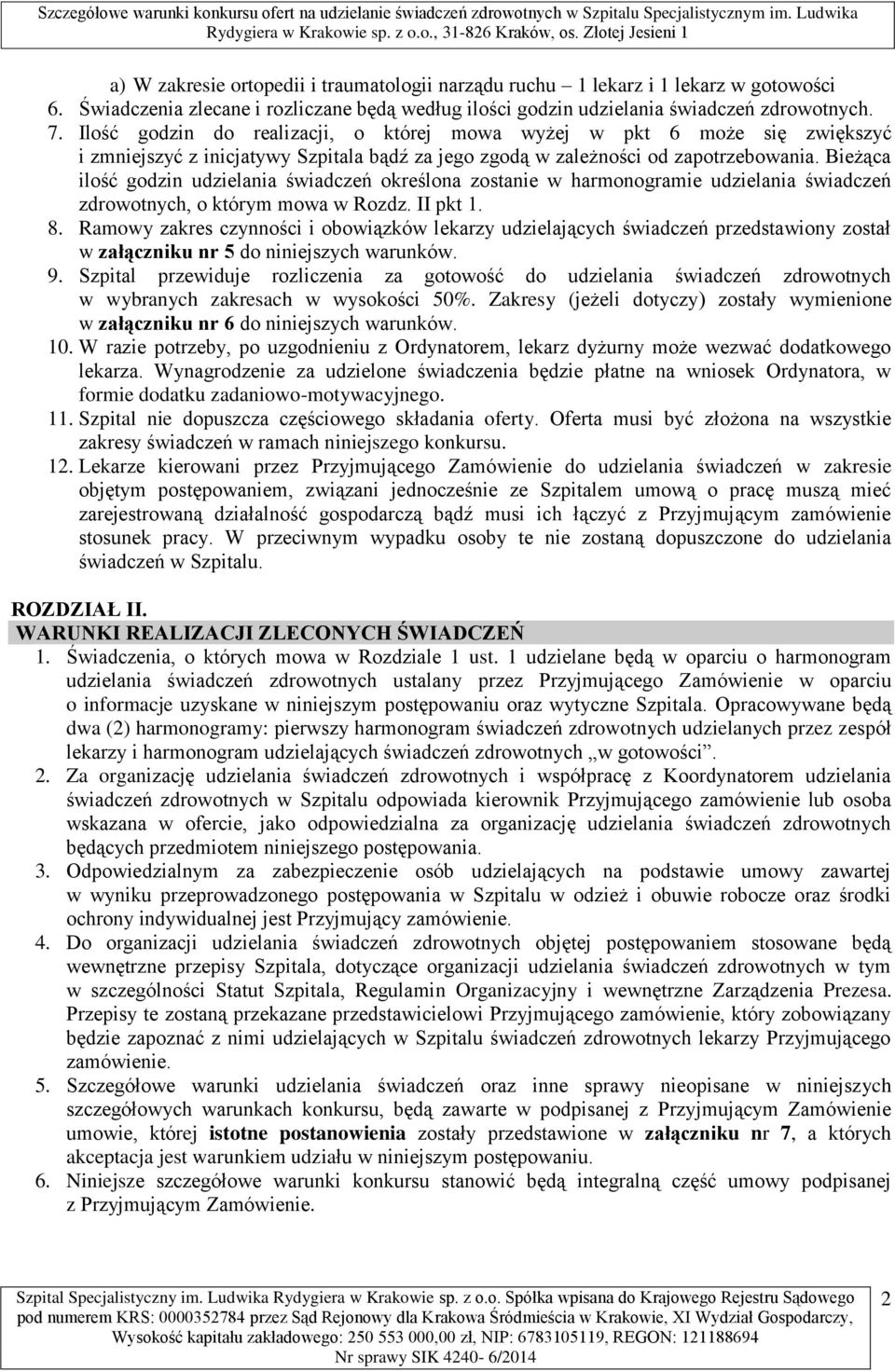 Bieżąca ilość godzin udzielania świadczeń określona zostanie w harmonogramie udzielania świadczeń zdrowotnych, o którym mowa w Rozdz. II pkt 1. 8.