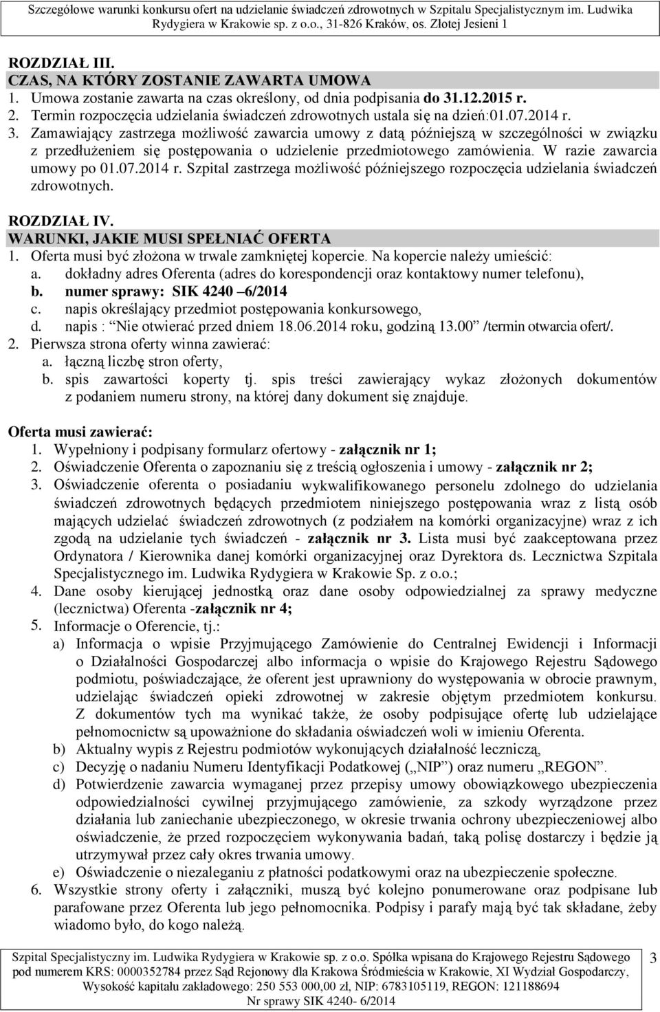 Zamawiający zastrzega możliwość zawarcia umowy z datą późniejszą w szczególności w związku z przedłużeniem się postępowania o udzielenie przedmiotowego zamówienia. W razie zawarcia umowy po 01.07.