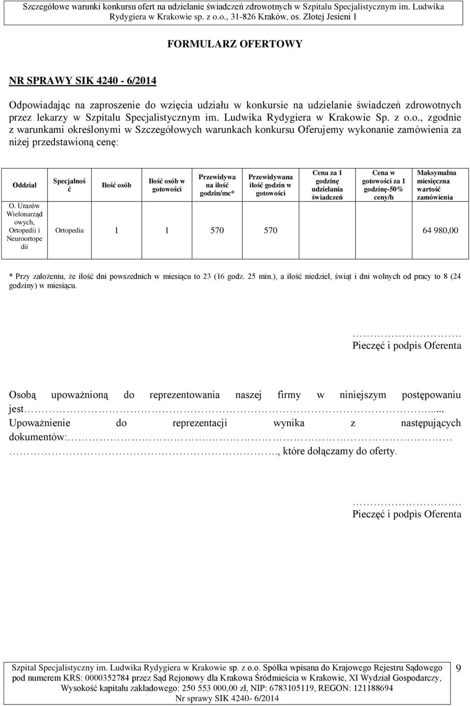 Urazów Wielonarząd owych, Ortopedii i Neuroortope dii Specjalnoś ć Ilość osób Ilość osób w gotowości Przewidywa na ilość godzin/mc* Przewidywana ilość godzin w gotowości Cena za 1 godzinę udzielania