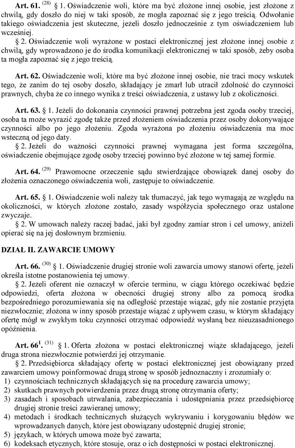 Oświadczenie woli wyrażone w postaci elektronicznej jest złożone innej osobie z chwilą, gdy wprowadzono je do środka komunikacji elektronicznej w taki sposób, żeby osoba ta mogła zapoznać się z jego