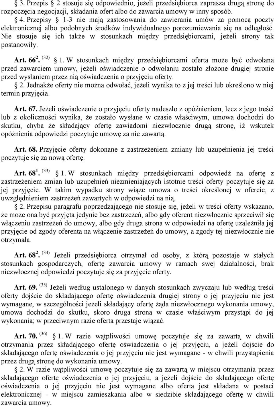 Nie stosuje się ich także w stosunkach między przedsiębiorcami, jeżeli strony tak postanowiły. Art. 66 2. (32) 1.