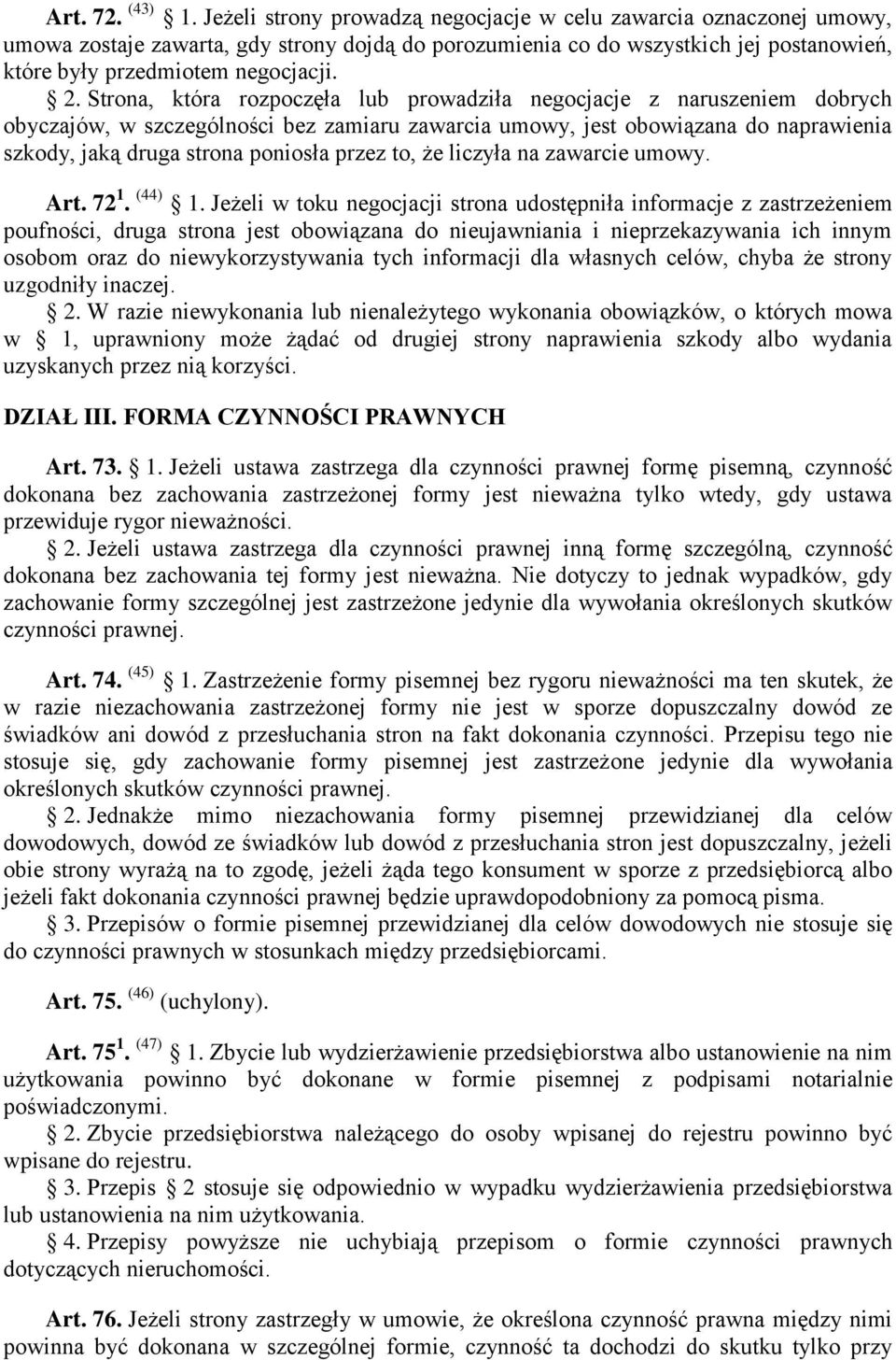 Strona, która rozpoczęła lub prowadziła negocjacje z naruszeniem dobrych obyczajów, w szczególności bez zamiaru zawarcia umowy, jest obowiązana do naprawienia szkody, jaką druga strona poniosła przez