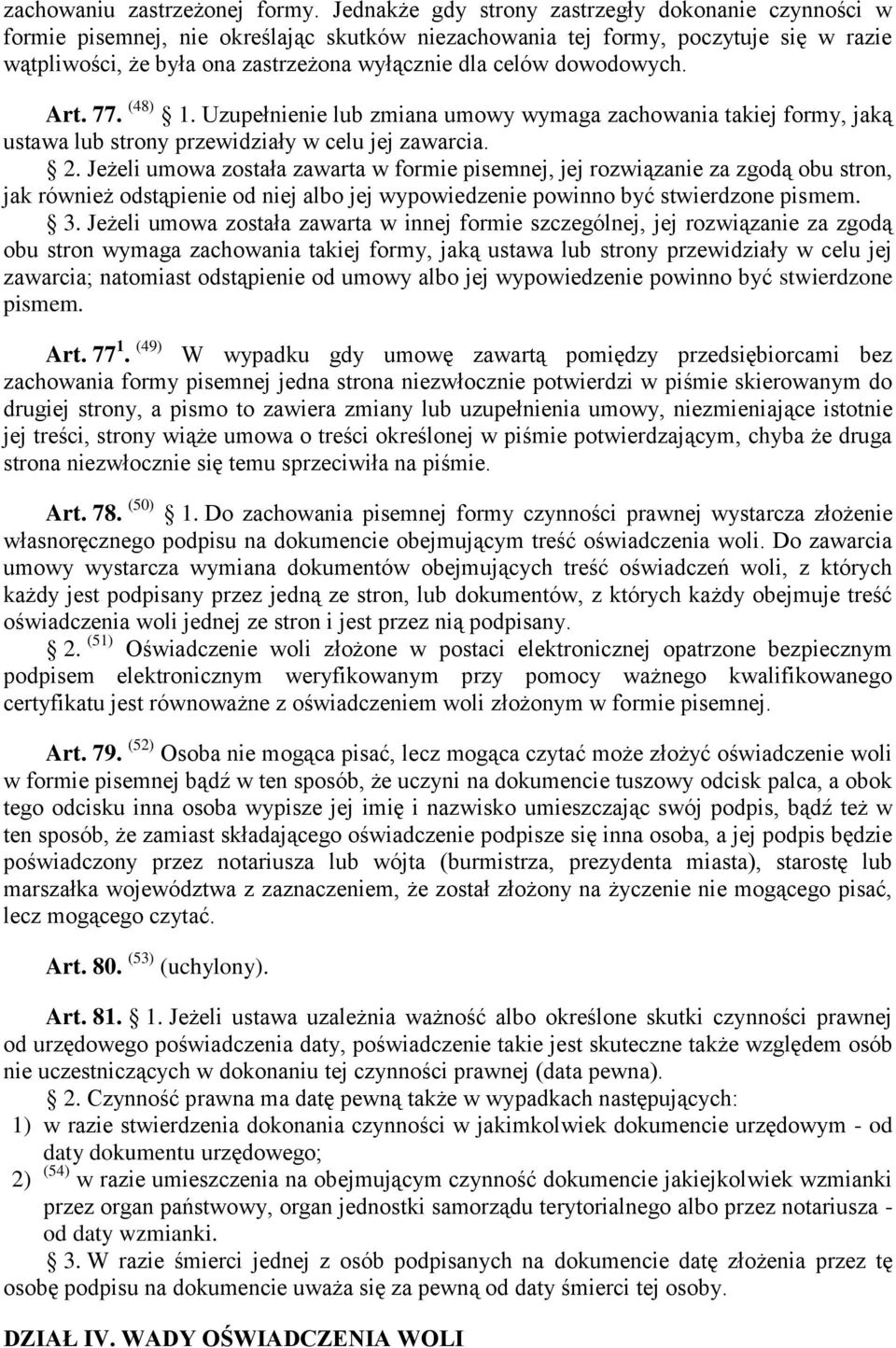dowodowych. Art. 77. (48) 1. Uzupełnienie lub zmiana umowy wymaga zachowania takiej formy, jaką ustawa lub strony przewidziały w celu jej zawarcia. 2.