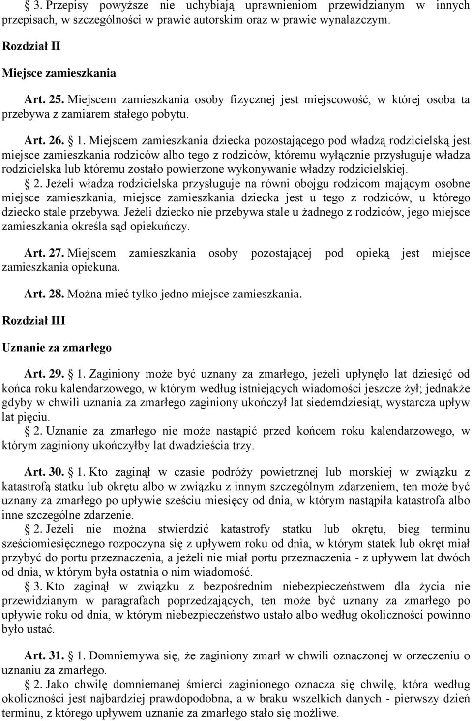 Miejscem zamieszkania dziecka pozostającego pod władzą rodzicielską jest miejsce zamieszkania rodziców albo tego z rodziców, któremu wyłącznie przysługuje władza rodzicielska lub któremu zostało