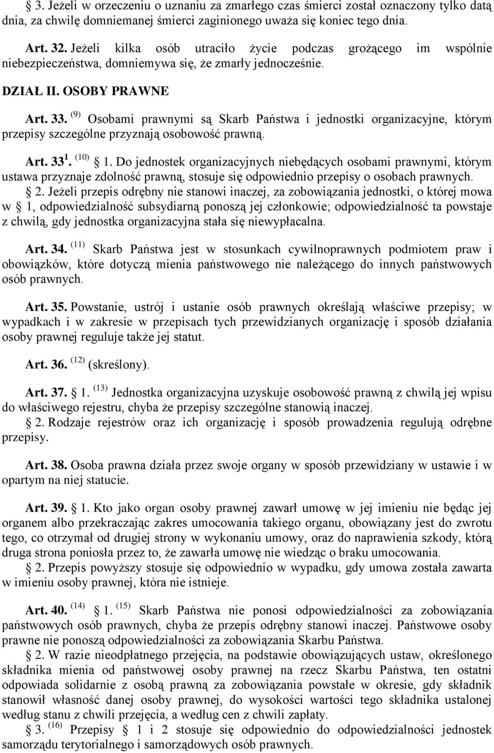 (9) Osobami prawnymi są Skarb Państwa i jednostki organizacyjne, którym przepisy szczególne przyznają osobowość prawną. Art. 33 1. (10) 1.