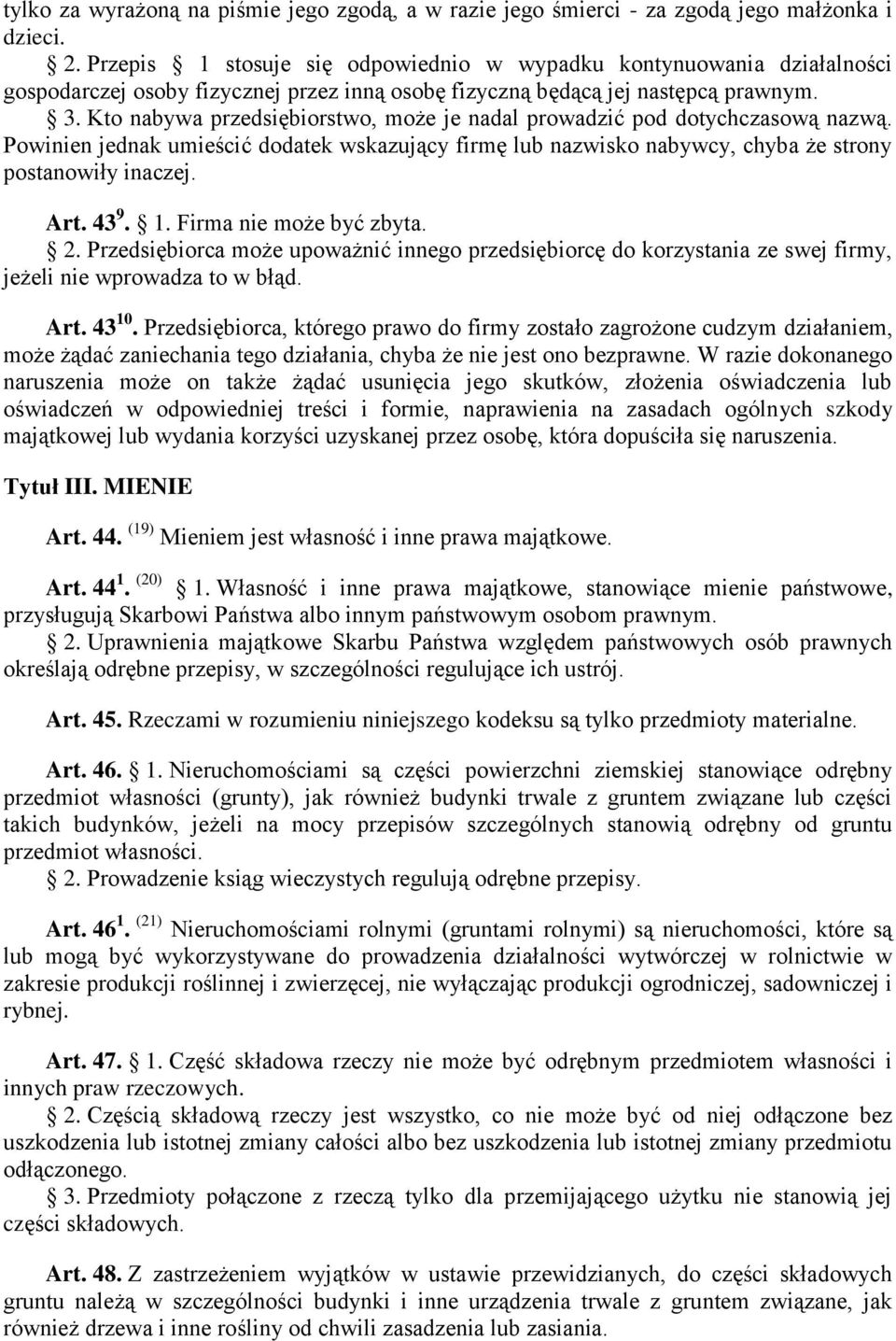 Kto nabywa przedsiębiorstwo, może je nadal prowadzić pod dotychczasową nazwą. Powinien jednak umieścić dodatek wskazujący firmę lub nazwisko nabywcy, chyba że strony postanowiły inaczej. Art. 43 9. 1.