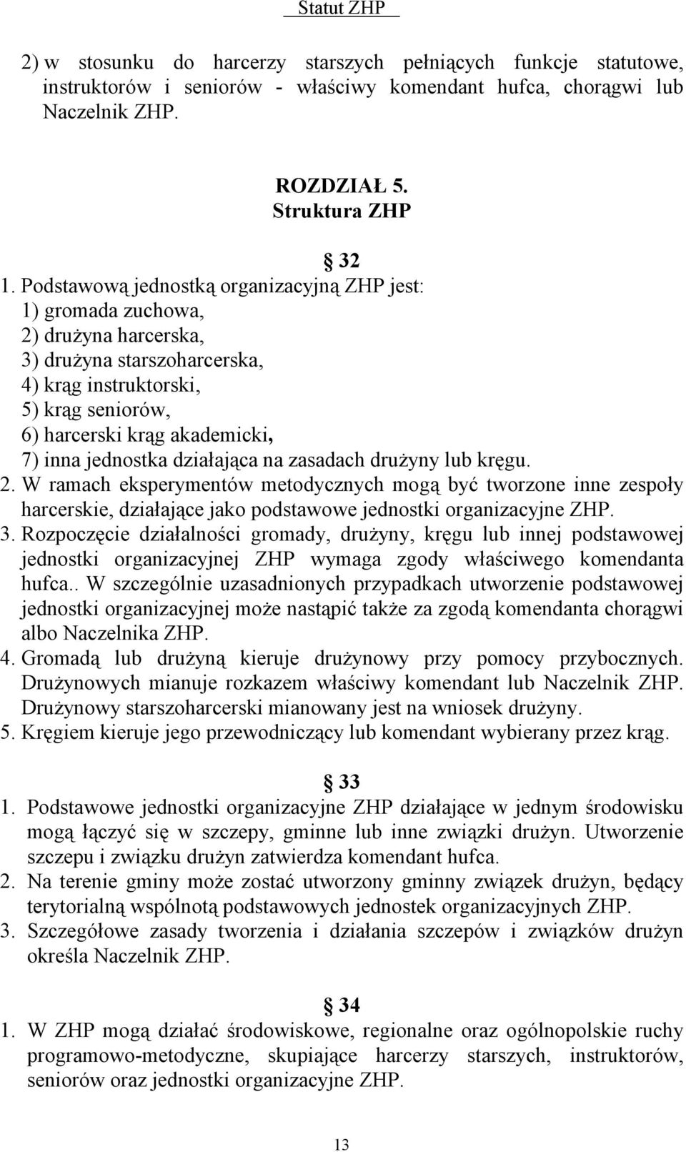 jednostka działająca na zasadach drużyny lub kręgu. 2. W ramach eksperymentów metodycznych mogą być tworzone inne zespoły harcerskie, działające jako podstawowe jednostki organizacyjne ZHP. 3.