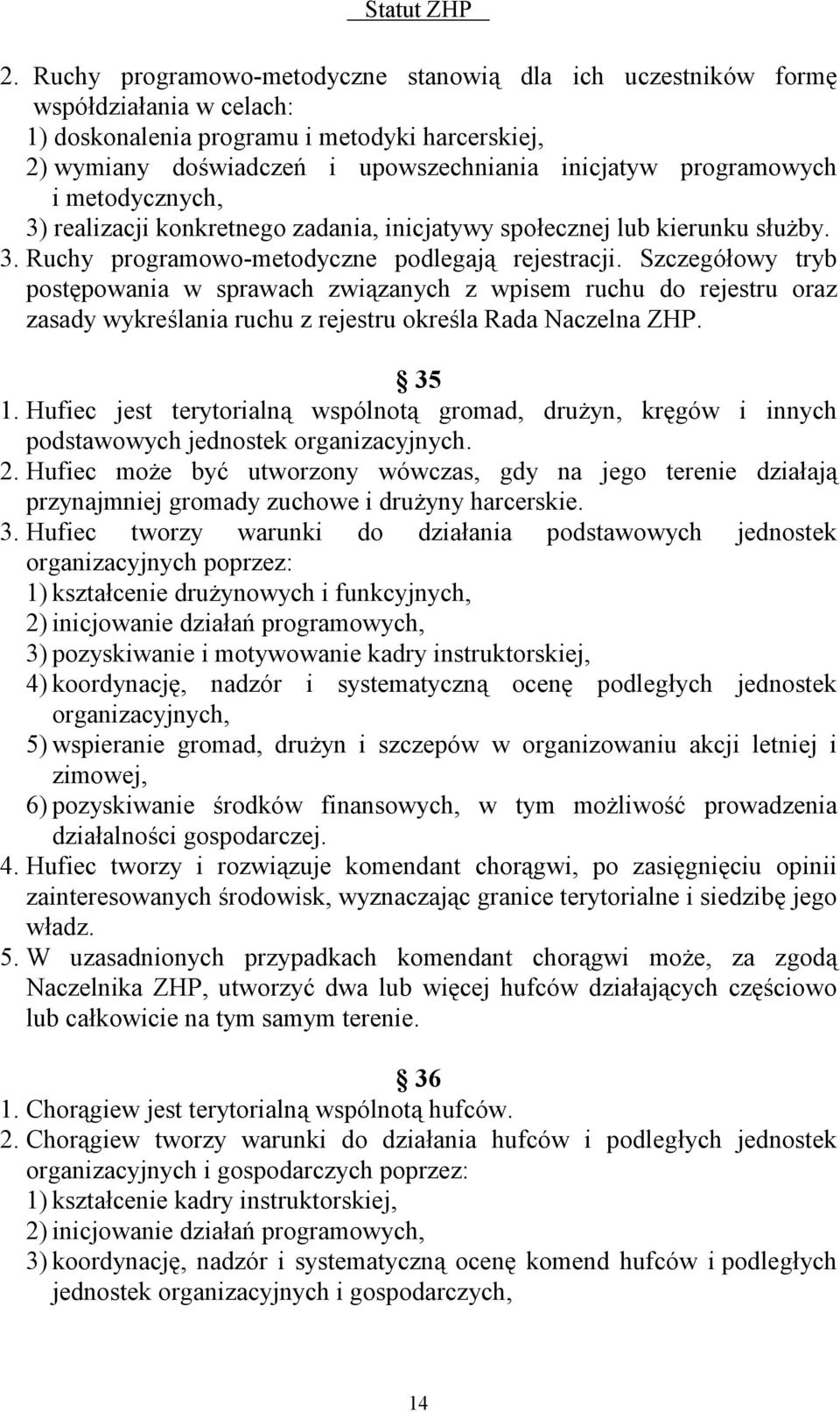 Szczegółowy tryb postępowania w sprawach związanych z wpisem ruchu do rejestru oraz zasady wykreślania ruchu z rejestru określa Rada Naczelna ZHP. 35 1.