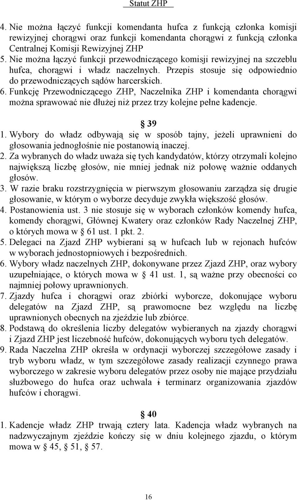 Funkcję Przewodniczącego ZHP, Naczelnika ZHP i komendanta chorągwi można sprawować nie dłużej niż przez trzy kolejne pełne kadencje. 39 1.