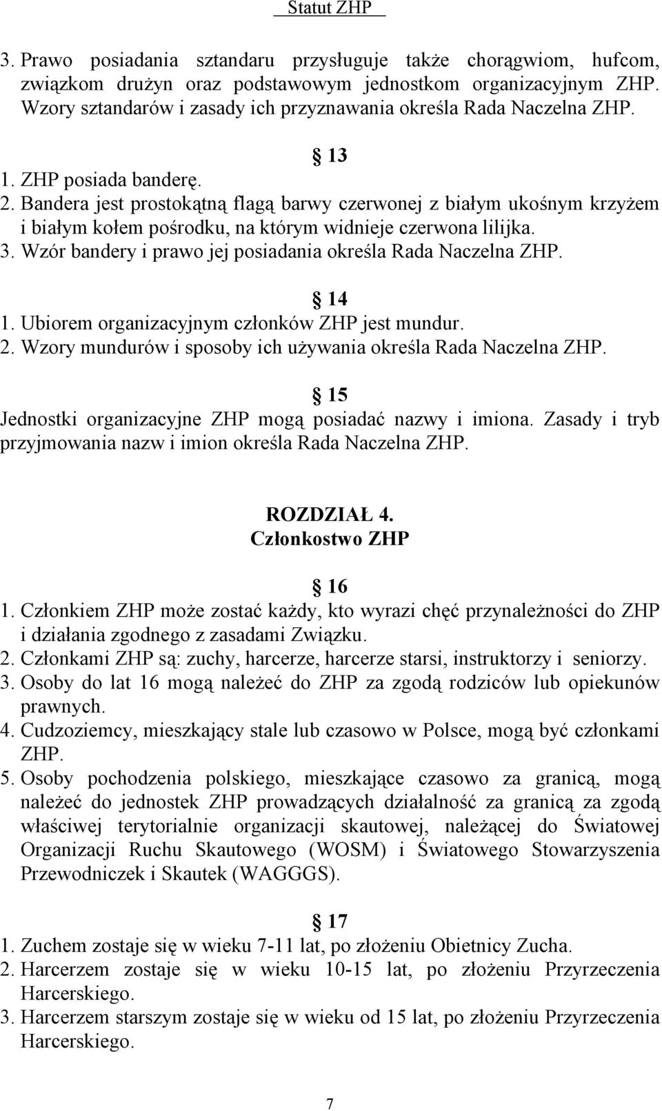 Bandera jest prostokątną flagą barwy czerwonej z białym ukośnym krzyżem i białym kołem pośrodku, na którym widnieje czerwona lilijka. 3. Wzór bandery i prawo jej posiadania określa Rada Naczelna ZHP.