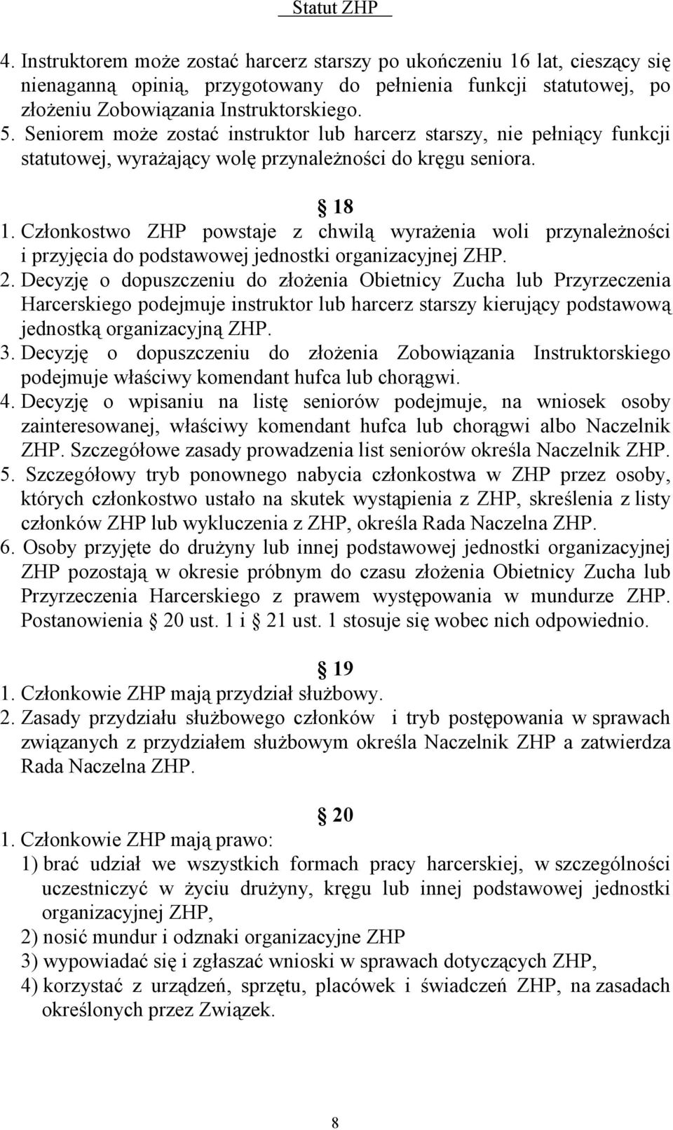 Członkostwo ZHP powstaje z chwilą wyrażenia woli przynależności i przyjęcia do podstawowej jednostki organizacyjnej ZHP. 2.