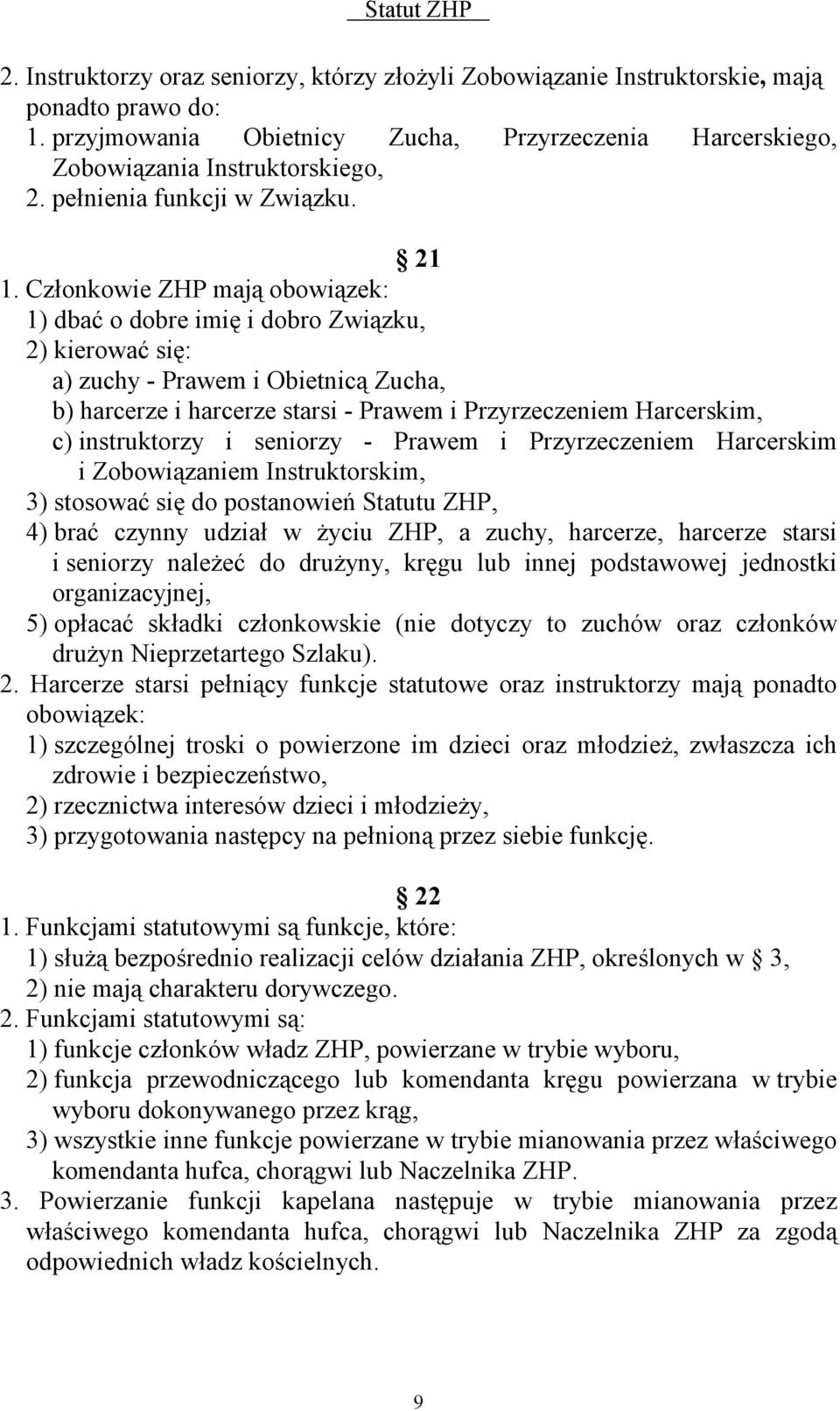 Członkowie ZHP mają obowiązek: 1) dbać o dobre imię i dobro Związku, 2) kierować się: a) zuchy - Prawem i Obietnicą Zucha, b) harcerze i harcerze starsi - Prawem i Przyrzeczeniem Harcerskim, c)