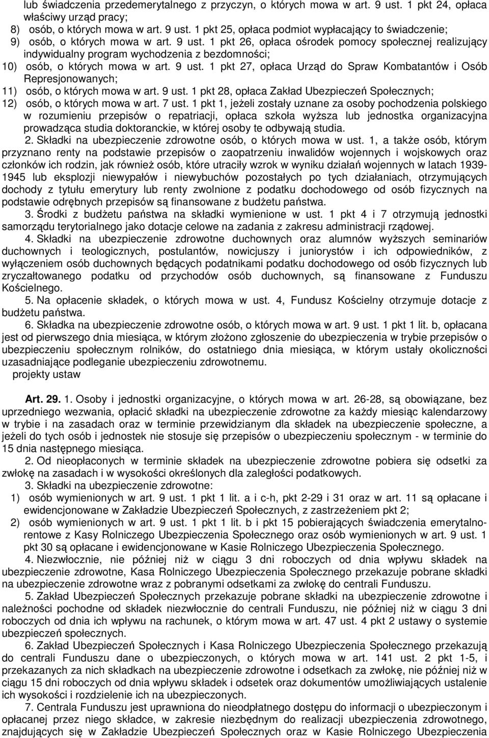 1 pkt 27, opłaca Urząd do Spraw Kombatantów i Osób Represjonowanych; 11) osób, o których mowa w art. 9 ust. 1 pkt 28, opłaca Zakład Ubezpieczeń Społecznych; 12) osób, o których mowa w art. 7 ust.