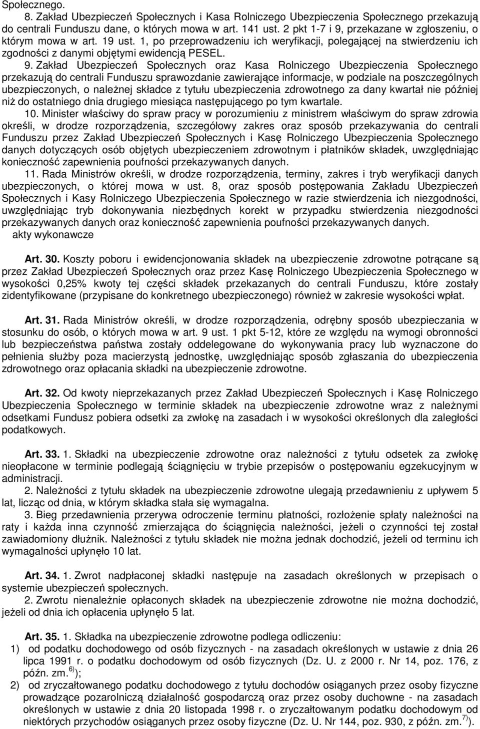 przekazane w zgłoszeniu, o którym mowa w art. 19 ust. 1, po przeprowadzeniu ich weryfikacji, polegającej na stwierdzeniu ich zgodności z danymi objętymi ewidencją PESEL. 9.