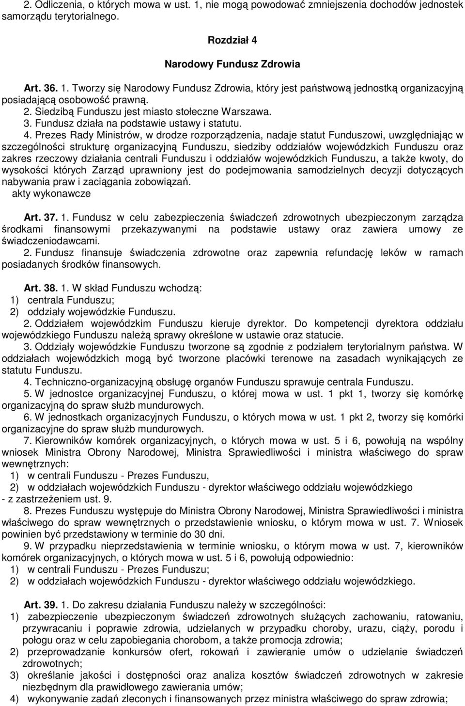 Prezes Rady Ministrów, w drodze rozporządzenia, nadaje statut Funduszowi, uwzględniając w szczególności strukturę organizacyjną Funduszu, siedziby oddziałów wojewódzkich Funduszu oraz zakres rzeczowy