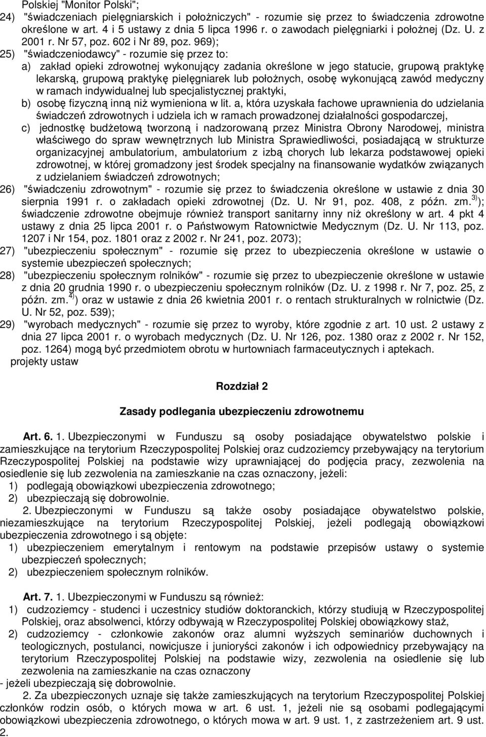 969); 25) "świadczeniodawcy" - rozumie się przez to: a) zakład opieki zdrowotnej wykonujący zadania określone w jego statucie, grupową praktykę lekarską, grupową praktykę pielęgniarek lub położnych,