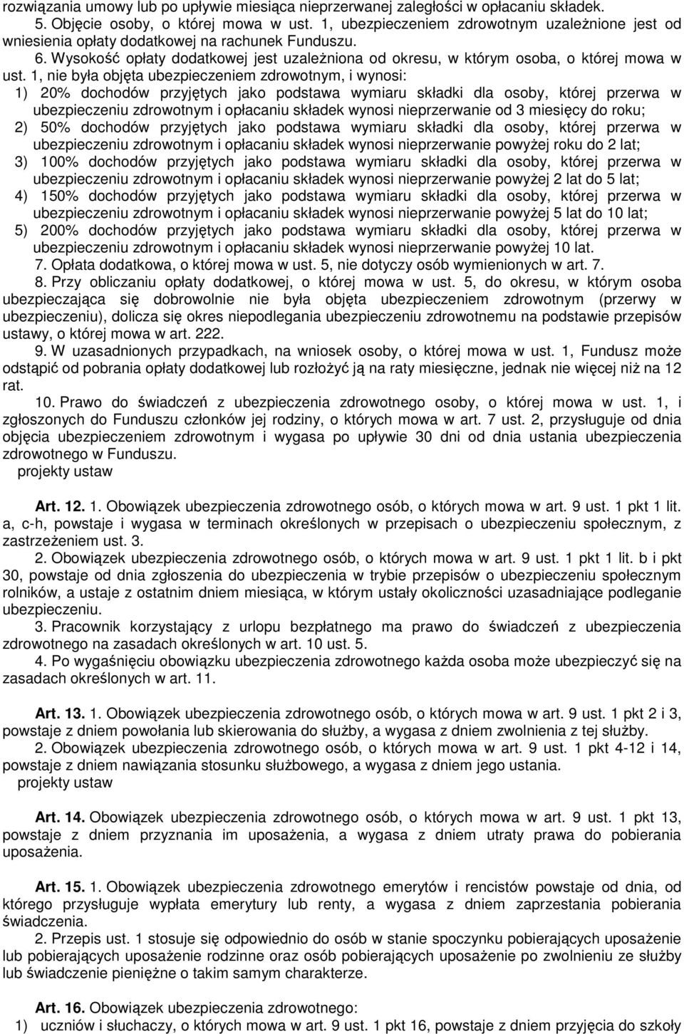 1, nie była objęta ubezpieczeniem zdrowotnym, i wynosi: 1) 20% dochodów przyjętych jako podstawa wymiaru składki dla osoby, której przerwa w ubezpieczeniu zdrowotnym i opłacaniu składek wynosi