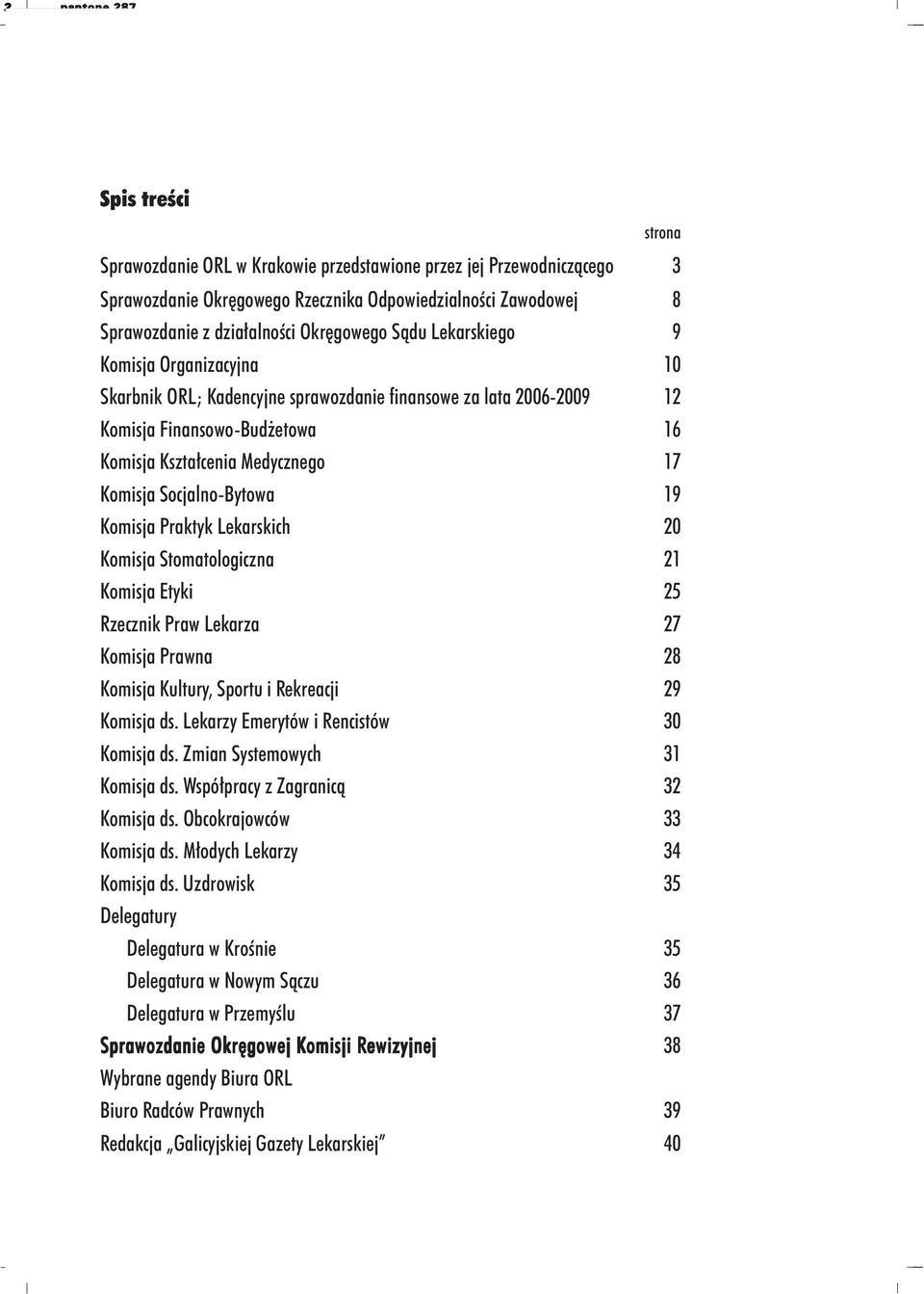 Komisja Praktyk Lekarskich 20 Komisja Stomatologiczna 21 Komisja Etyki 25 Rzecznik Praw Lekarza 27 Komisja Prawna 28 Komisja Kultury, Sportu i Rekreacji 29 Komisja ds.