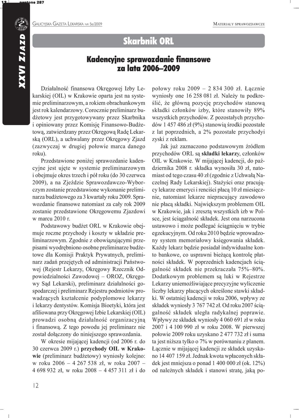 Corocznie preliminarz bud etowy jest przygotowywany przez Skarbnika i opiniowany przez Komisjê Finansowo-Bud etow¹, zatwierdzany przez Okrêgow¹ Radê Lekarsk¹ (ORL), a uchwalany przez Okrêgowy Zjazd
