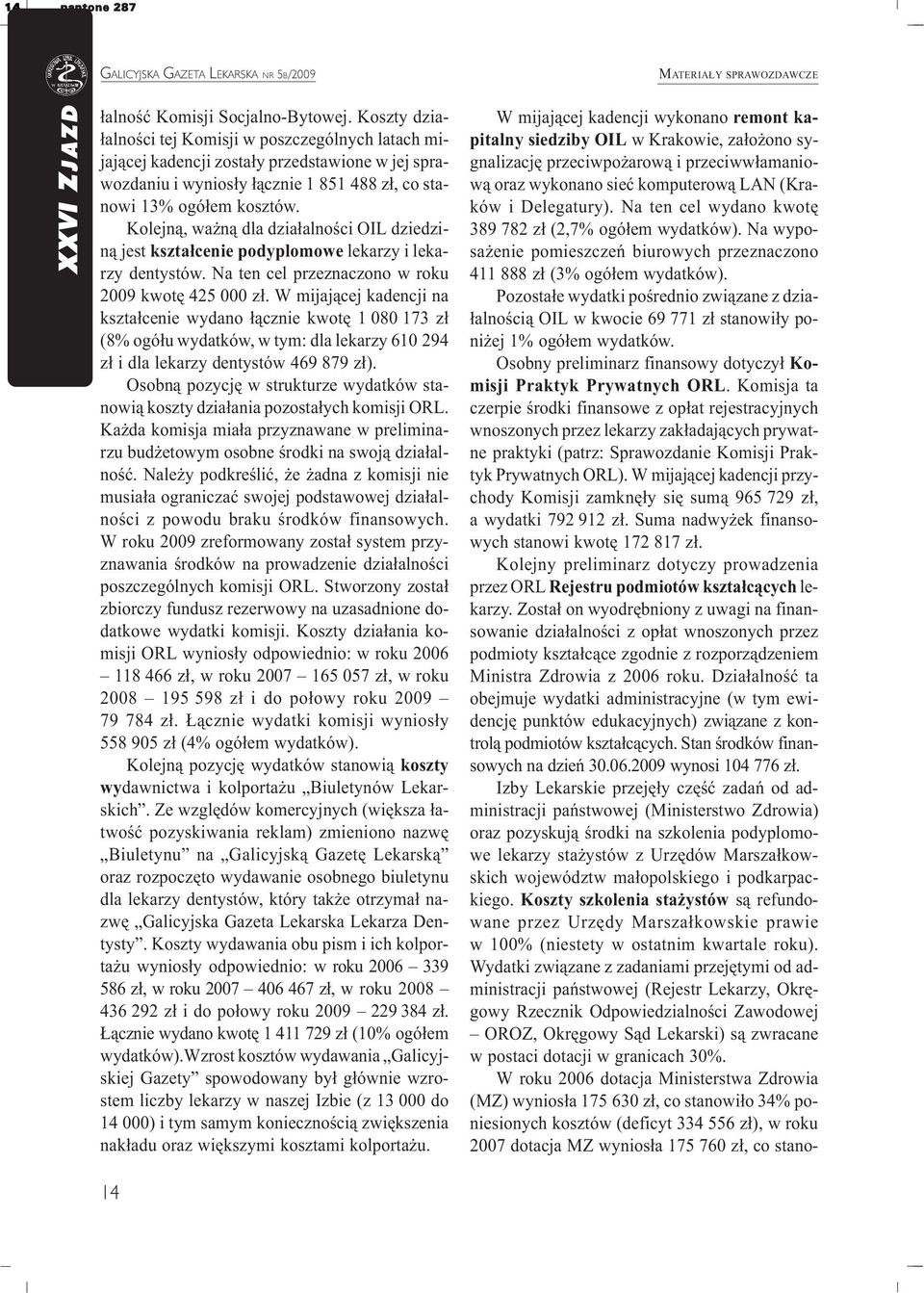 Kolejn¹, wa n¹ dla dzia³alnoœci OIL dziedzin¹ jest kszta³cenie podyplomowe lekarzy i lekarzy dentystów. Na ten cel przeznaczono w roku 2009 kwotê 425 000 z³.