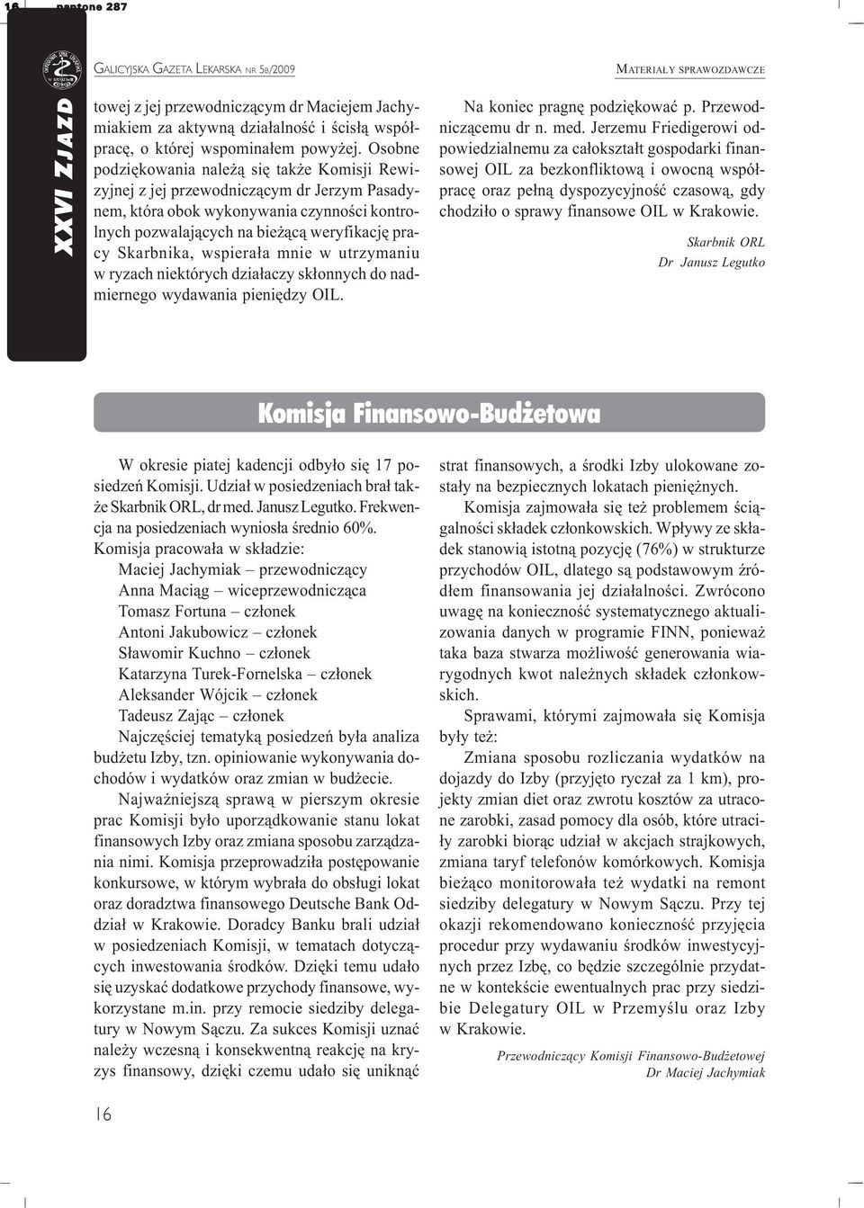 wspiera³a mnie w utrzymaniu w ryzach niektórych dzia³aczy sk³onnych do nadmiernego wydawania pieniêdzy OIL. Na koniec pragnê podziêkowaæ p. Przewodnicz¹cemu dr n. med.