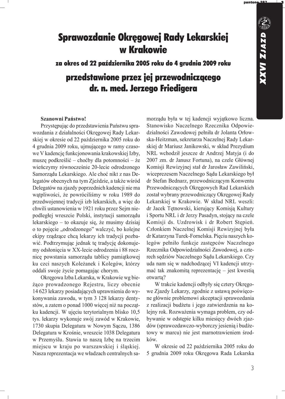 Przystêpuj¹c do przedstawienia Pañstwu sprawozdania z dzia³alnoœci Okrêgowej Rady Lekarskiej w okresie od 22 paÿdziernika 2005 roku do 4 grudnia 2009 roku, ujmuj¹cego w ramy czasowe V kadencjê
