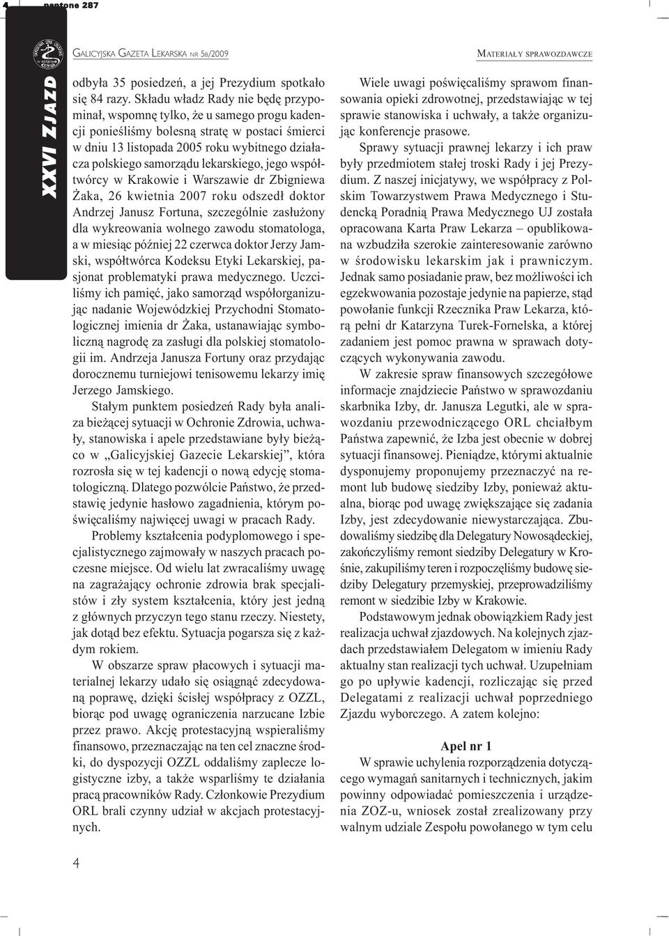 lekarskiego, jego wspó³twórcy w Krakowie i Warszawie dr Zbigniewa aka, 26 kwietnia 2007 roku odszed³ doktor Andrzej Janusz Fortuna, szczególnie zas³u ony dla wykreowania wolnego zawodu stomatologa, a