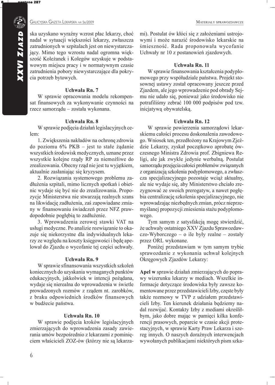 Uchwa³a Rn. 7 W sprawie opracowania modelu rekompensat finansowych za wykonywanie czynnoœci na rzecz samorz¹du zosta³a wykonana. Uchwa³a Rn.