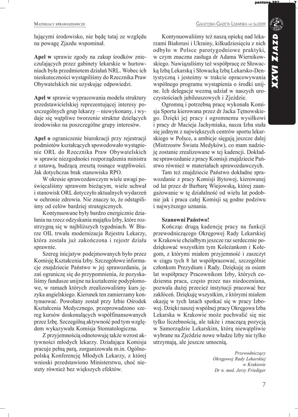 Apel w sprawie wypracowania modelu struktury przedstawicielskiej reprezentuj¹cej interesy poszczególnych grup lekarzy niewykonany, i wydaje siê w¹tpliwe tworzenie struktur dziel¹cych œrodowisko na