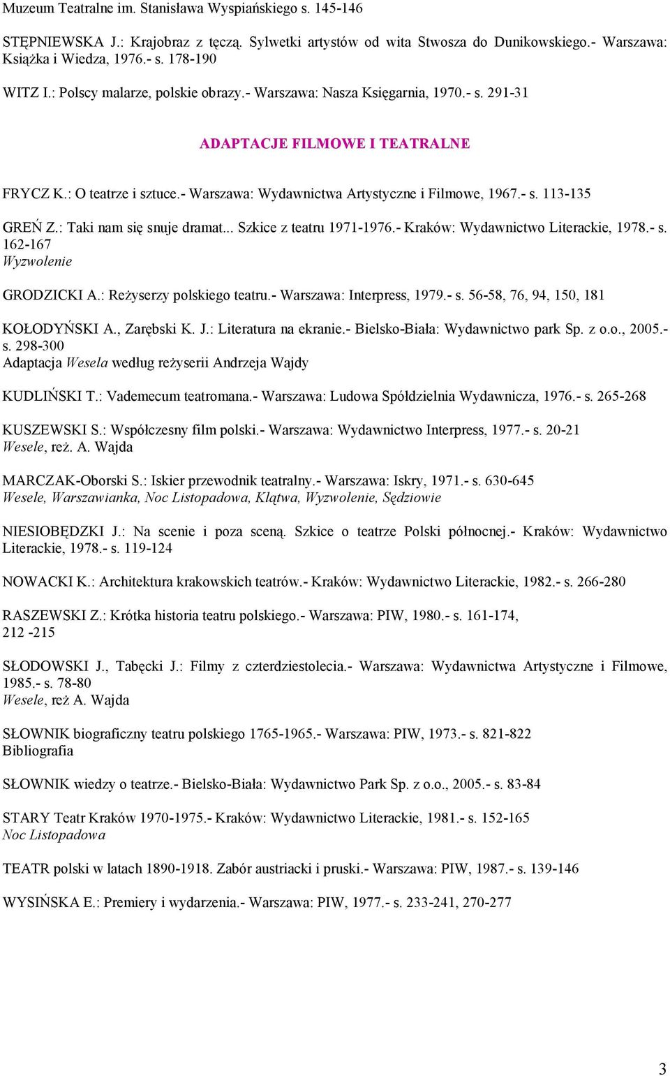: Taki nam się snuje dramat... Szkice z teatru 1971-1976.- Kraków: Wydawnictwo Literackie, 1978.- s. 162-167 Wyzwolenie GRODZICKI A.: ReŜyserzy polskiego teatru.- Warszawa: Interpress, 1979.- s. 56-58, 76, 94, 150, 181 KOŁODYŃSKI A.