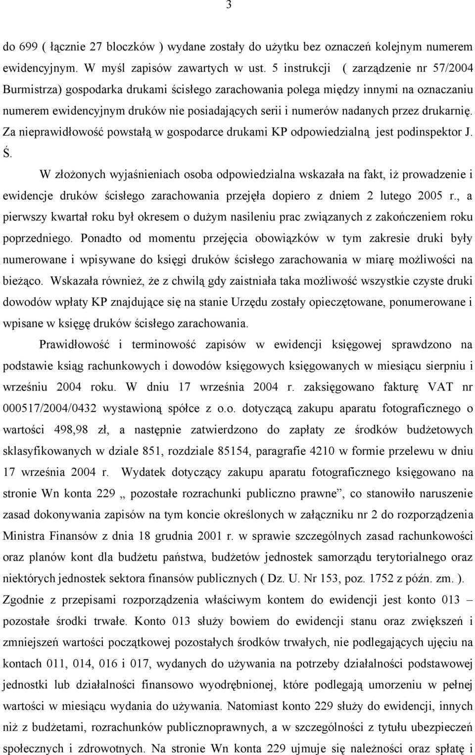 przez drukarnię. Za nieprawidłowość powstałą w gospodarce drukami KP odpowiedzialną jest podinspektor J. Ś.