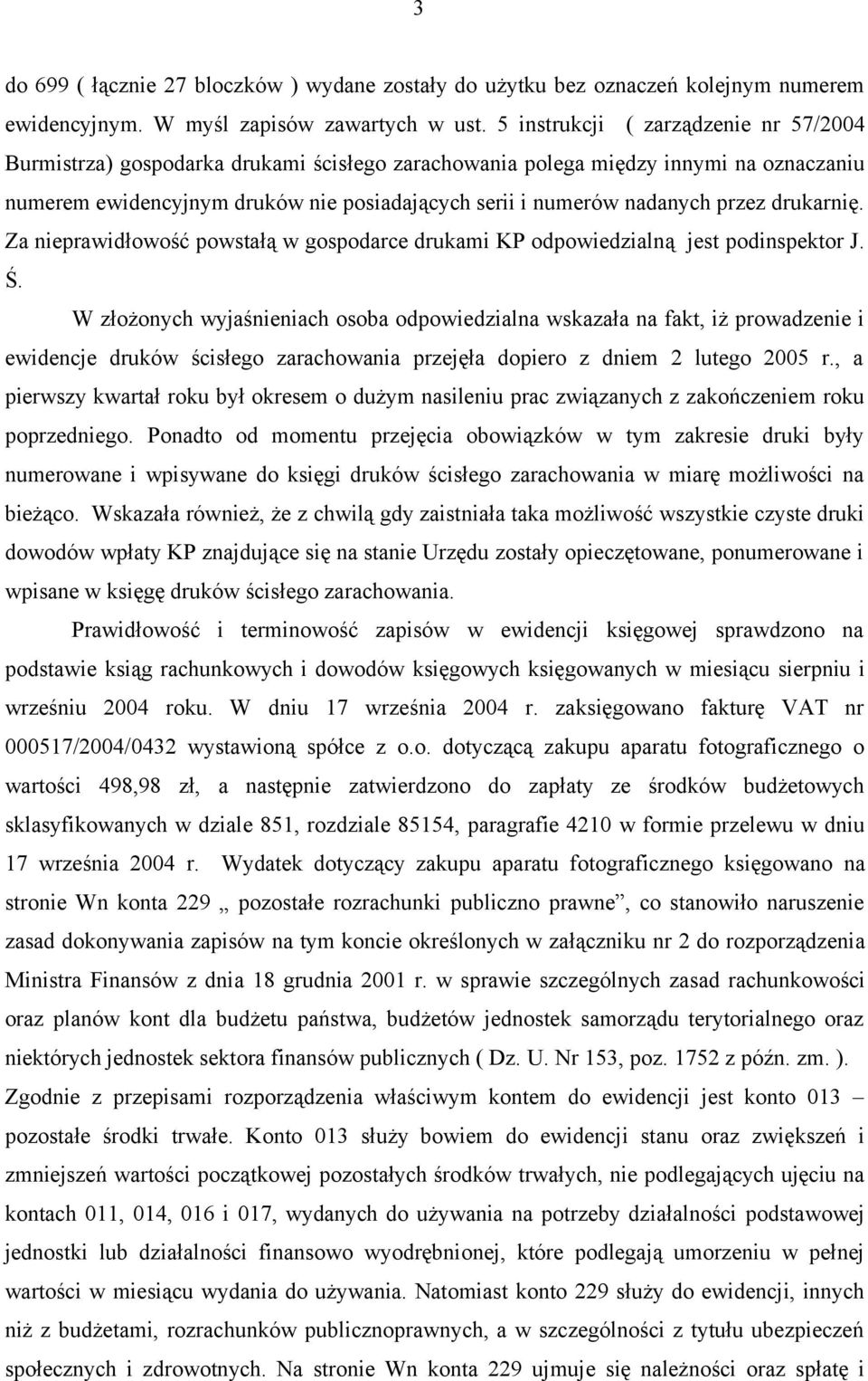 przez drukarnię. Za nieprawidłowość powstałą w gospodarce drukami KP odpowiedzialną jest podinspektor J. Ś.