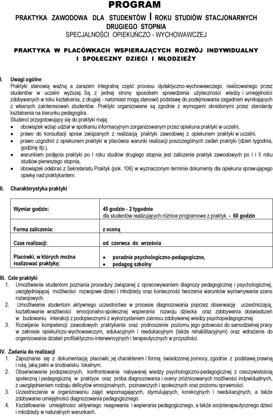 Są z jednej strony sposobem sprawdzenia użyteczności wiedzy i umiejętności zdobywanych w toku kształcenia, z drugiej - natomiast mogą stanowić podstawę do podejmowania zagadnień wynikających z