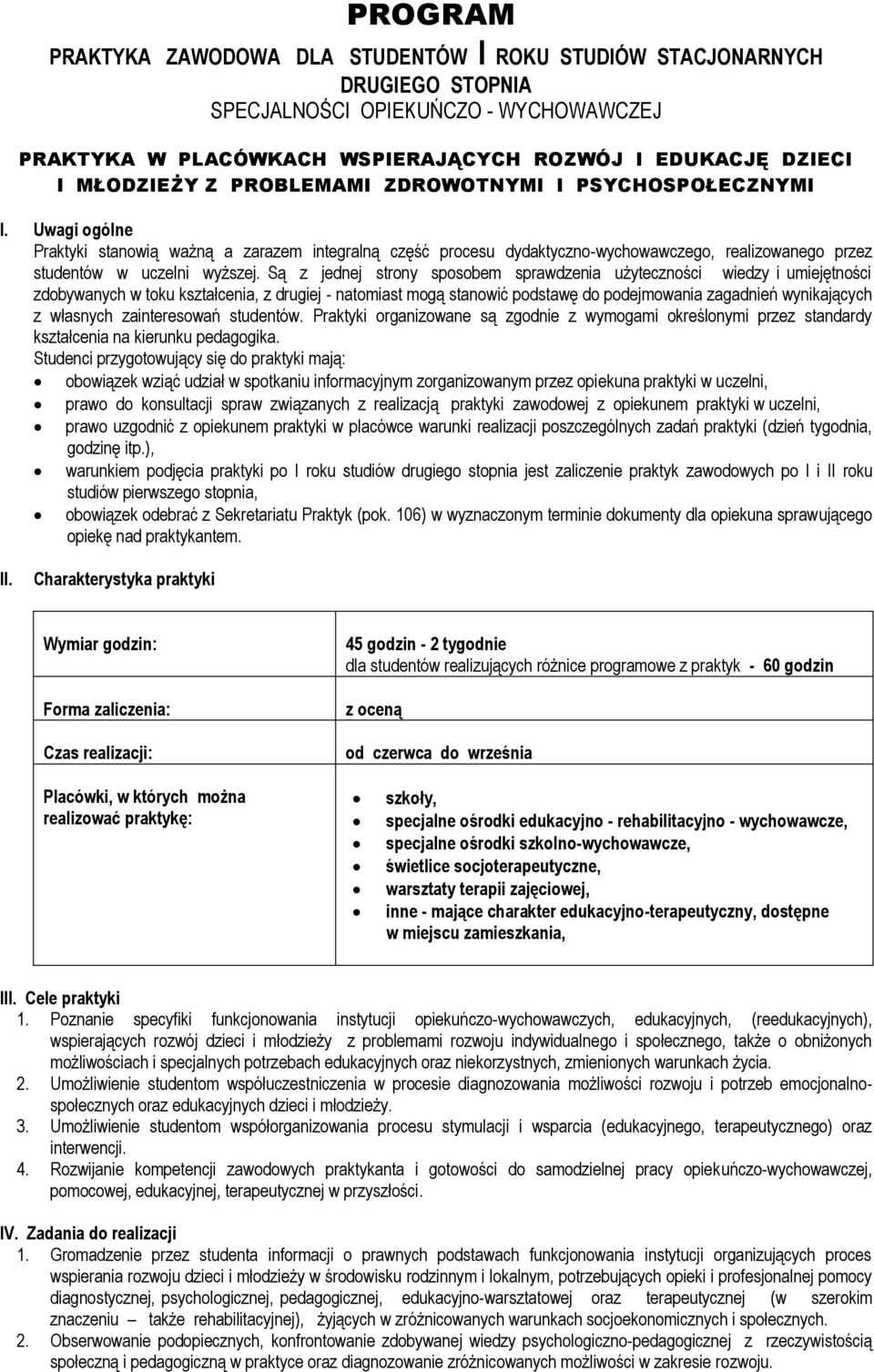 Są z jednej strony sposobem sprawdzenia użyteczności wiedzy i umiejętności zdobywanych w toku kształcenia, z drugiej - natomiast mogą stanowić podstawę do podejmowania zagadnień wynikających z