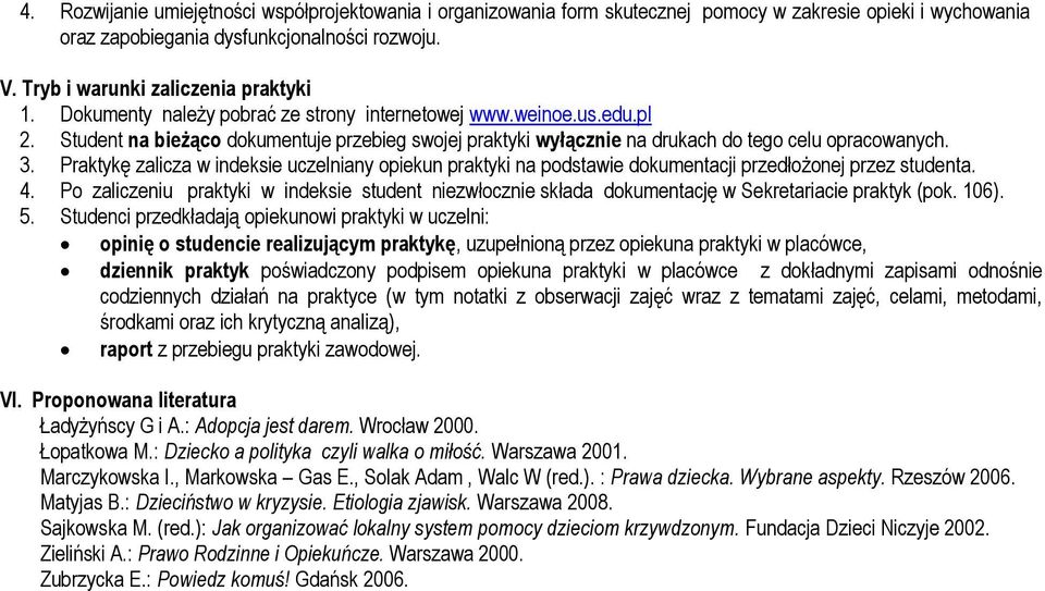 Student na bieżąco dokumentuje przebieg swojej praktyki wyłącznie na drukach do tego celu opracowanych. 3.