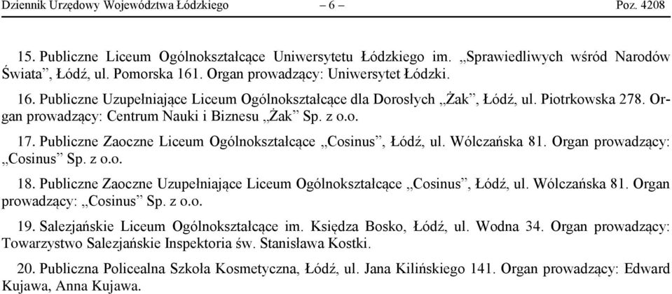 Publiczne Zaoczne Liceum Ogólnokształcące Cosinus, Łódź, ul. Wólczańska 81. Organ prowadzący: Cosinus Sp. z o.o. 18. Publiczne Zaoczne Uzupełniające Liceum Ogólnokształcące Cosinus, Łódź, ul.