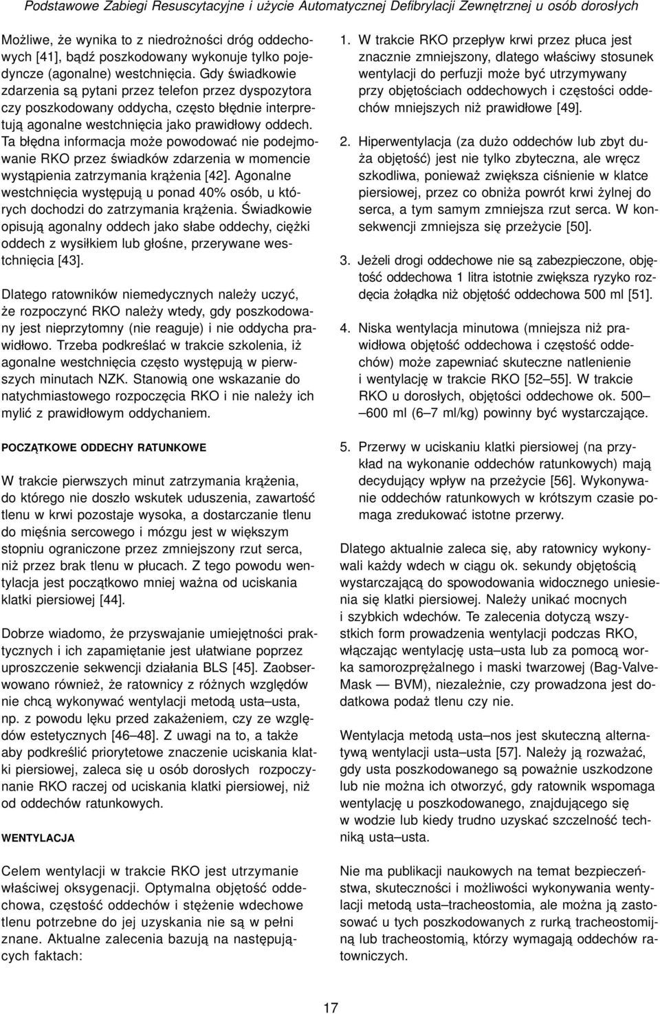 Gdy świadkowie zdarzenia sa pytani przez telefon przez dyspozytora czy poszkodowany oddycha, często błędnie interpretuja agonalne westchnięcia jako prawidłowy oddech.
