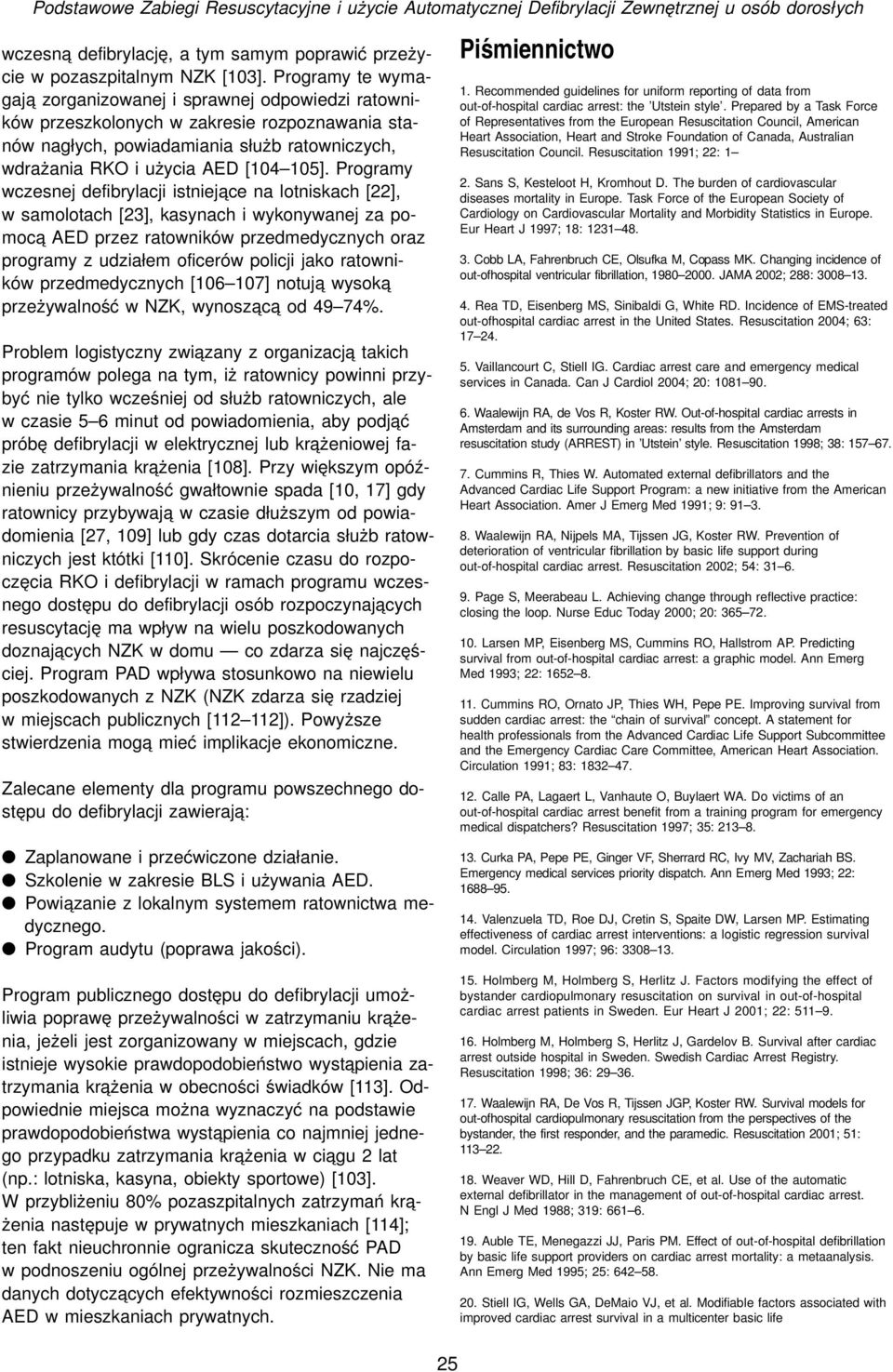 Programy wczesnej defibrylacji istnieja ce na lotniskach [22], w samolotach [23], kasynach i wykonywanej za pomoca AED przez ratowników przedmedycznych oraz programy z udziałem oficerów policji jako