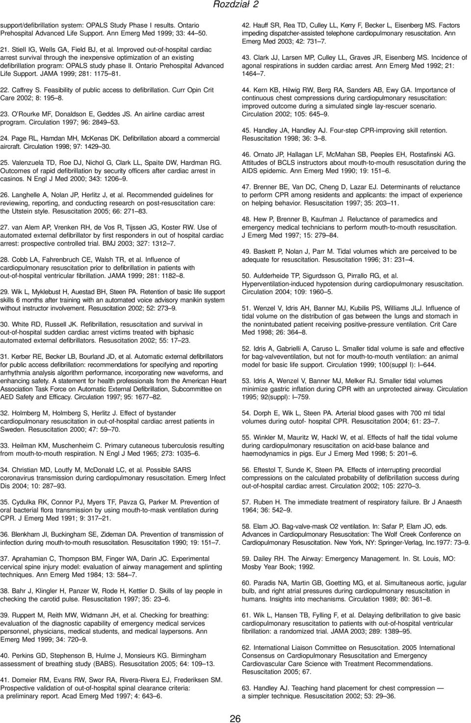 JAMA 1999; 281: 1175 81. 22. Caffrey S. Feasibility of public access to defibrillation. Curr Opin Crit Care 2002; 8: 195 8. 23. O Rourke MF, Donaldson E, Geddes JS. An airline cardiac arrest program.
