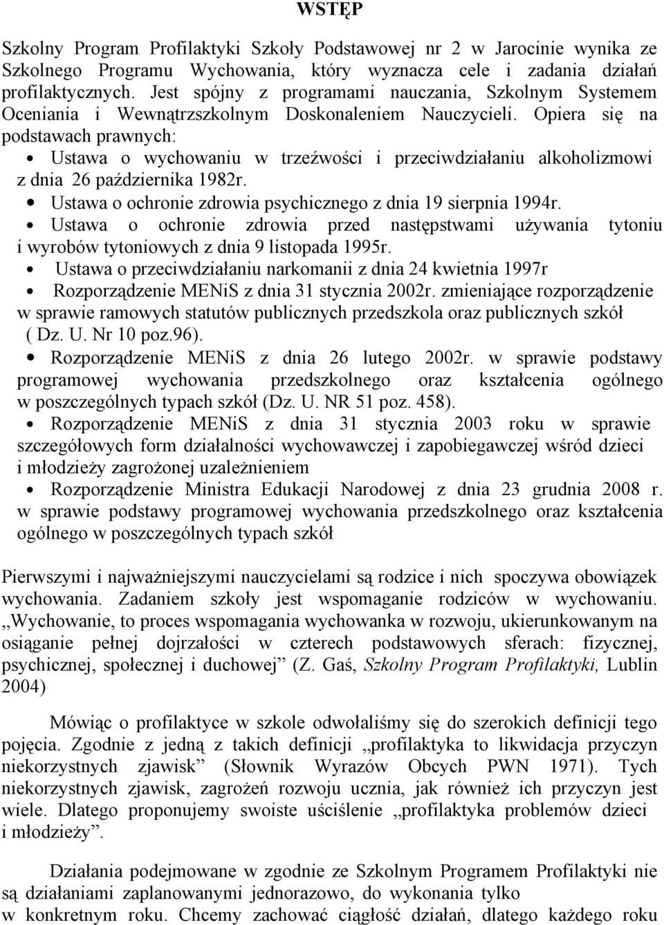 Opiera się na podstawach prawnych: Ustawa o wychowaniu w trzeźwości i przeciwdziałaniu alkoholizmowi z dnia 26 października 1982r. Ustawa o ochronie zdrowia psychicznego z dnia 19 sierpnia 1994r.