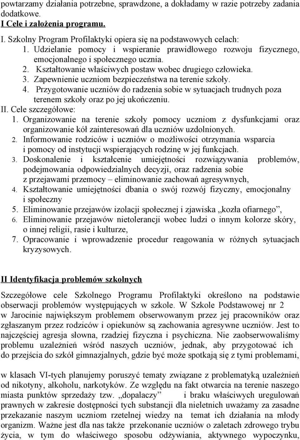 Zapewnienie uczniom bezpieczeństwa na terenie szkoły. 4. Przygotowanie uczniów do radzenia sobie w sytuacjach trudnych poza terenem szkoły oraz po jej ukończeniu. II. Cele szczegółowe: 1.