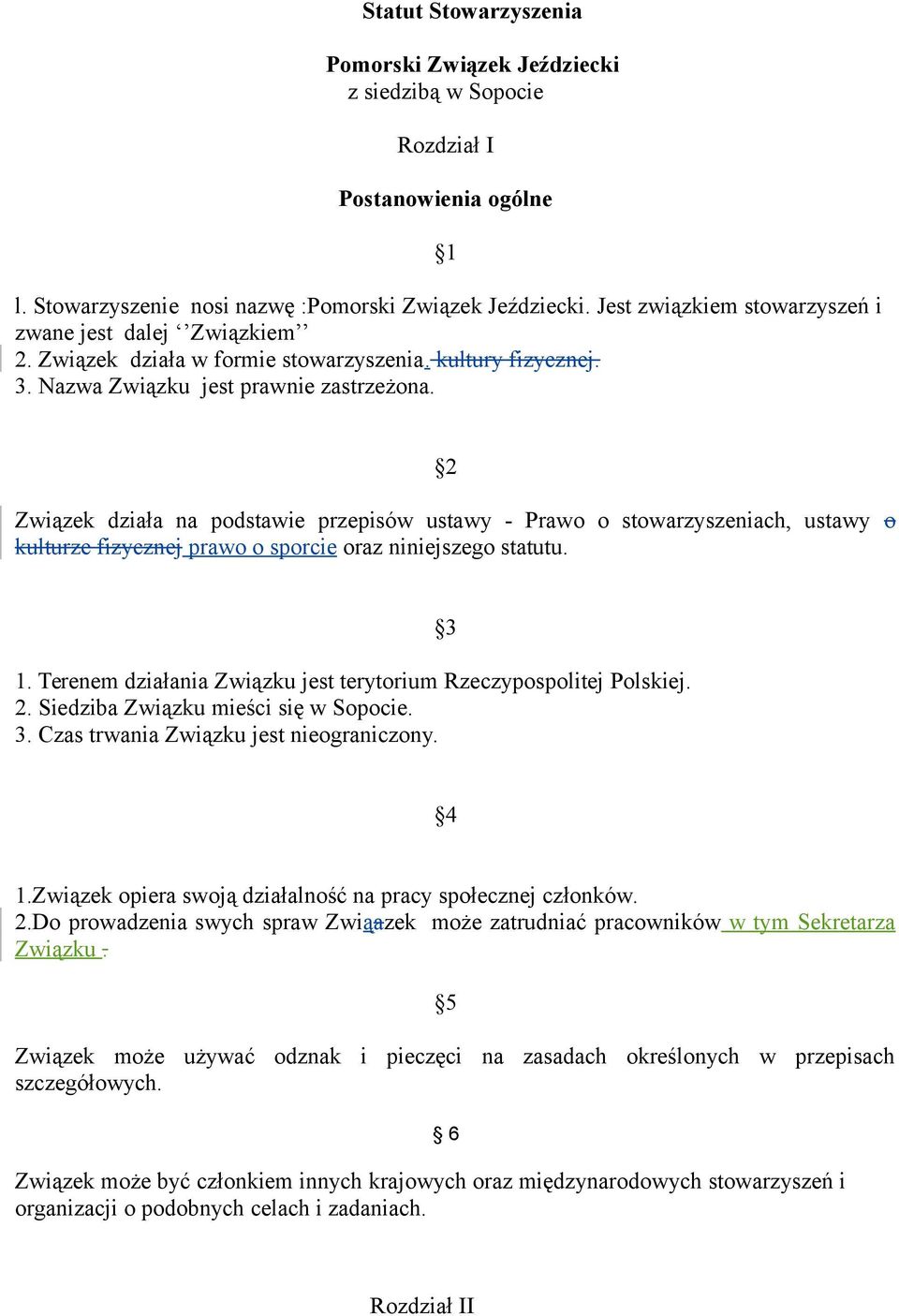 2 Związek działa na podstawie przepisów ustawy - Prawo o stowarzyszeniach, ustawy o kulturze fizycznej prawo o sporcie oraz niniejszego statutu. 1.