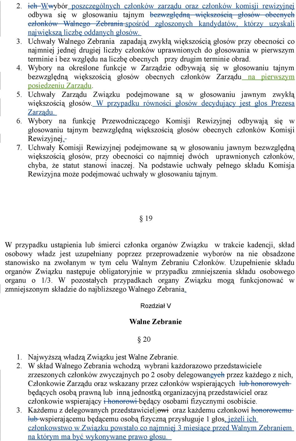 Uchwały Walnego Zebrania zapadają zwykłą większością głosów przy obecności co najmniej jednej drugiej liczby członków uprawnionych do głosowania w pierwszym terminie i bez względu na liczbę obecnych