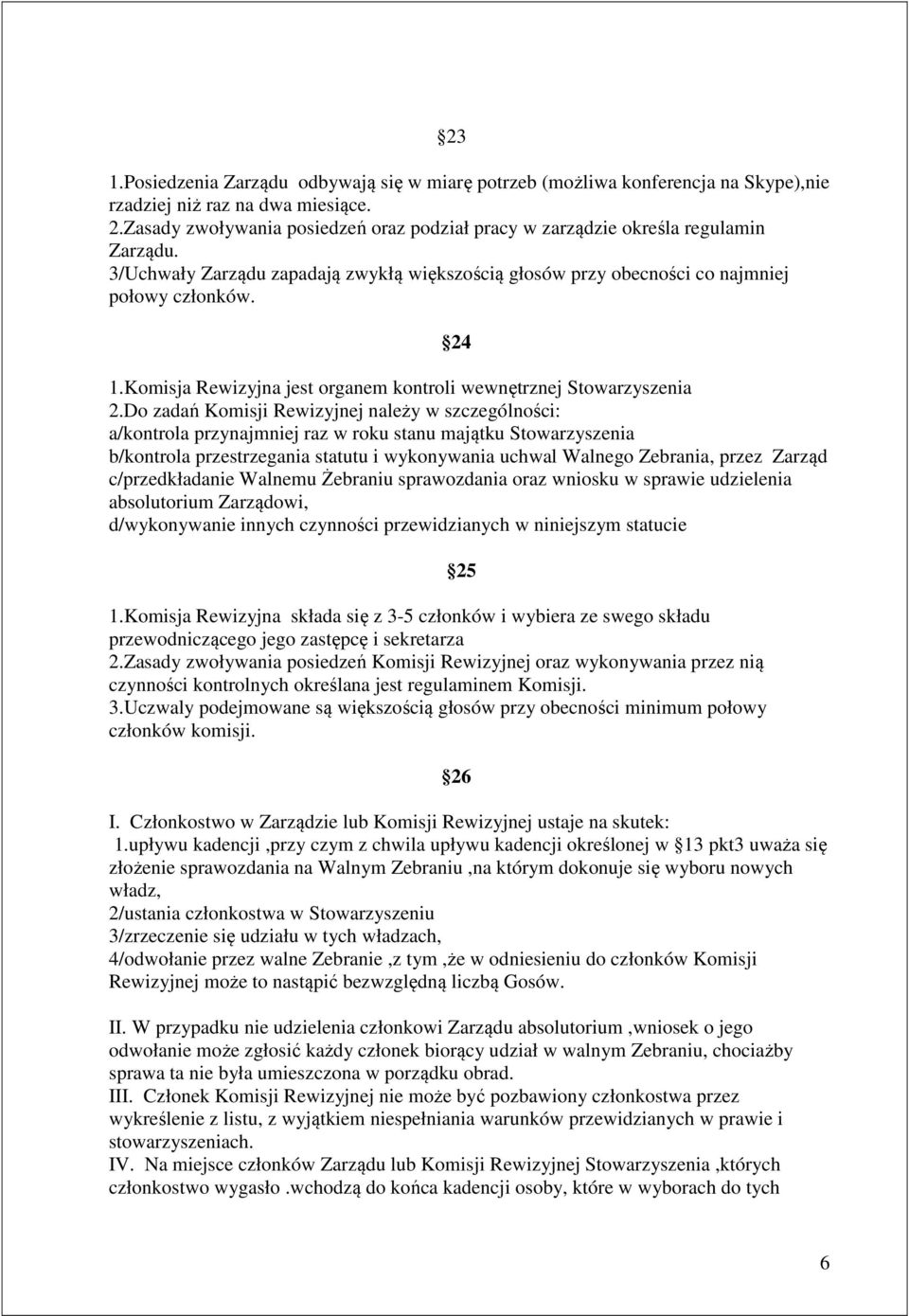 Komisja Rewizyjna jest organem kontroli wewnętrznej Stowarzyszenia 2.