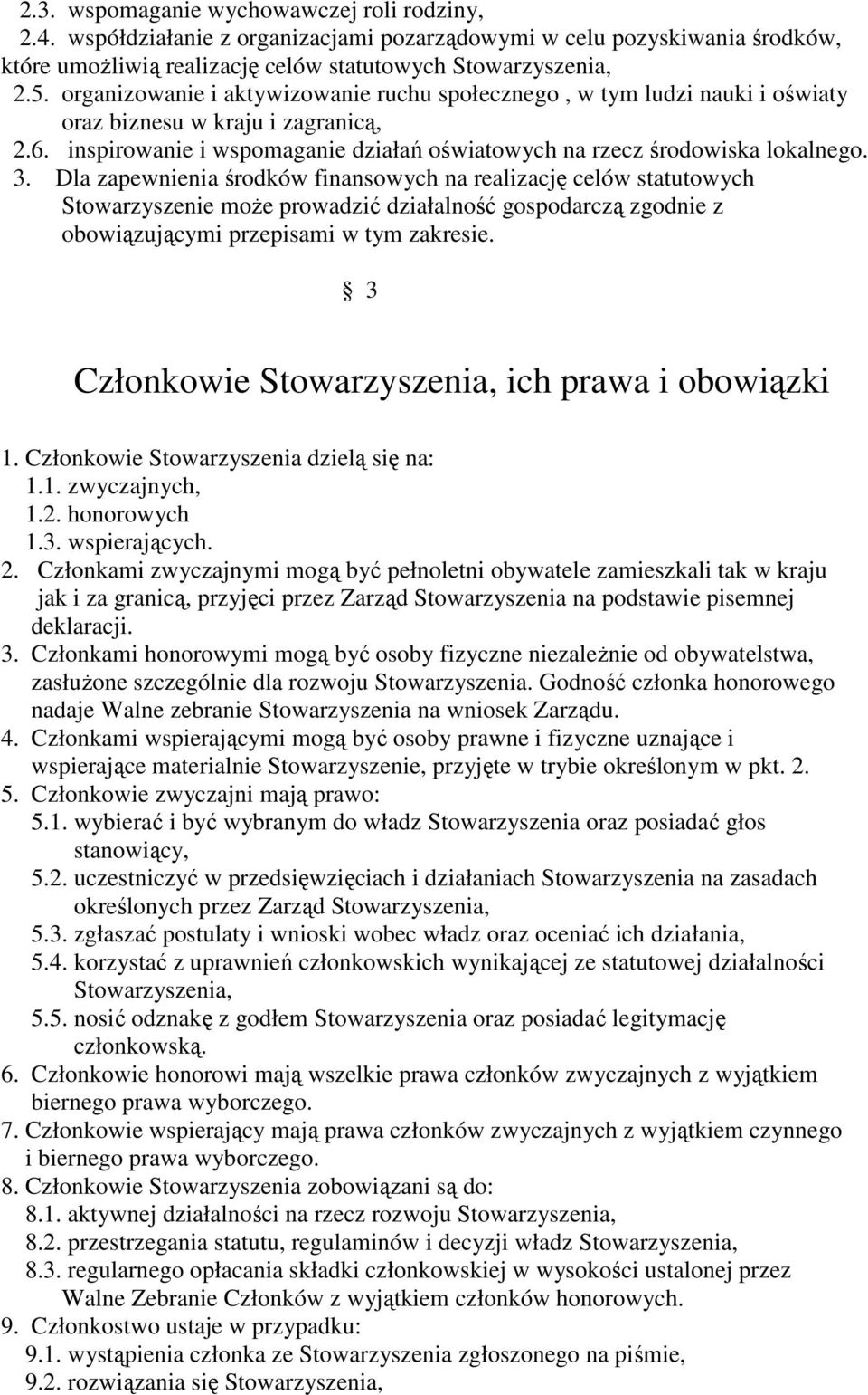 Dla zapewnienia środków finansowych na realizację celów statutowych Stowarzyszenie moŝe prowadzić działalność gospodarczą zgodnie z obowiązującymi przepisami w tym zakresie.