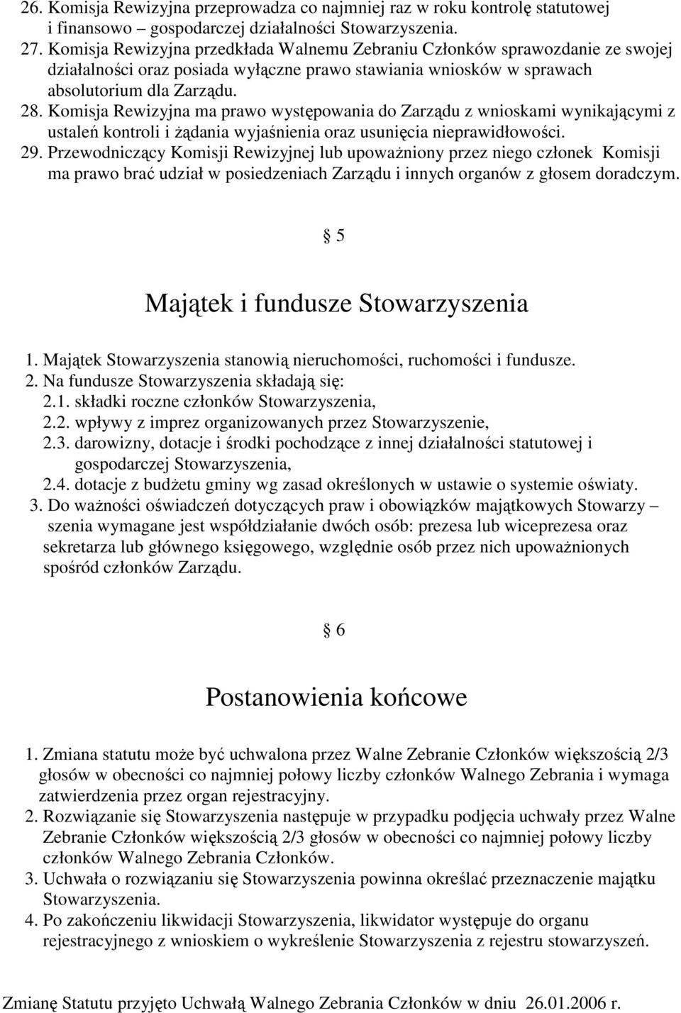 Komisja Rewizyjna ma prawo występowania do Zarządu z wnioskami wynikającymi z ustaleń kontroli i Ŝądania wyjaśnienia oraz usunięcia nieprawidłowości. 29.