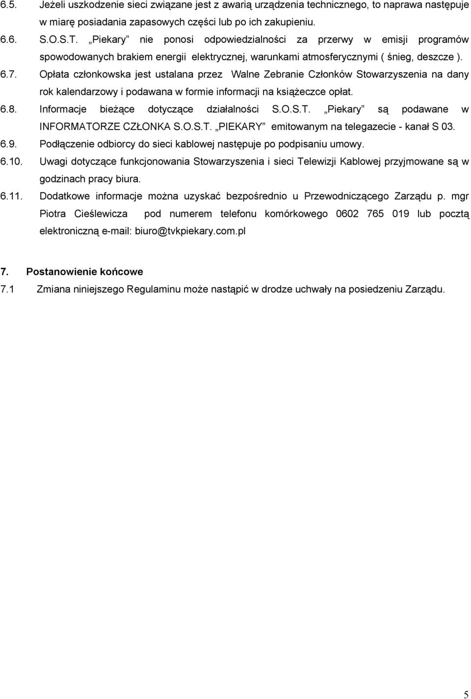 Opłata członkowska jest ustalana przez Walne Zebranie Członków Stowarzyszenia na dany rok kalendarzowy i podawana w formie informacji na książeczce opłat. 6.8.