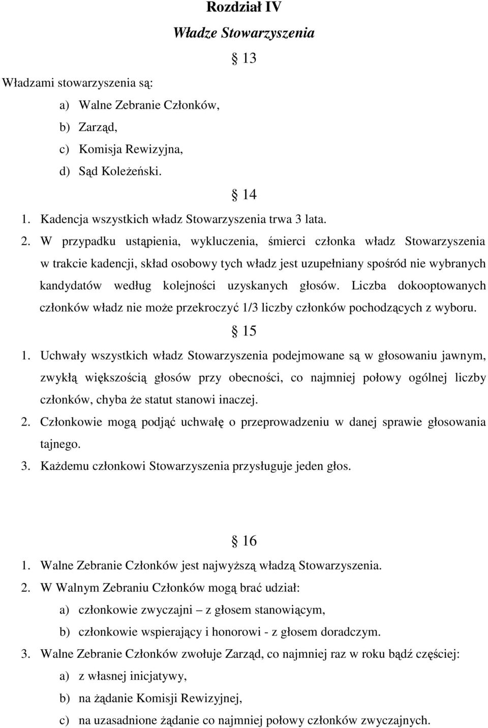 W przypadku ustąpienia, wykluczenia, śmierci członka władz Stowarzyszenia w trakcie kadencji, skład osobowy tych władz jest uzupełniany spośród nie wybranych kandydatów według kolejności uzyskanych